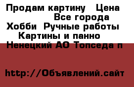 Продам картину › Цена ­ 35 000 - Все города Хобби. Ручные работы » Картины и панно   . Ненецкий АО,Топседа п.